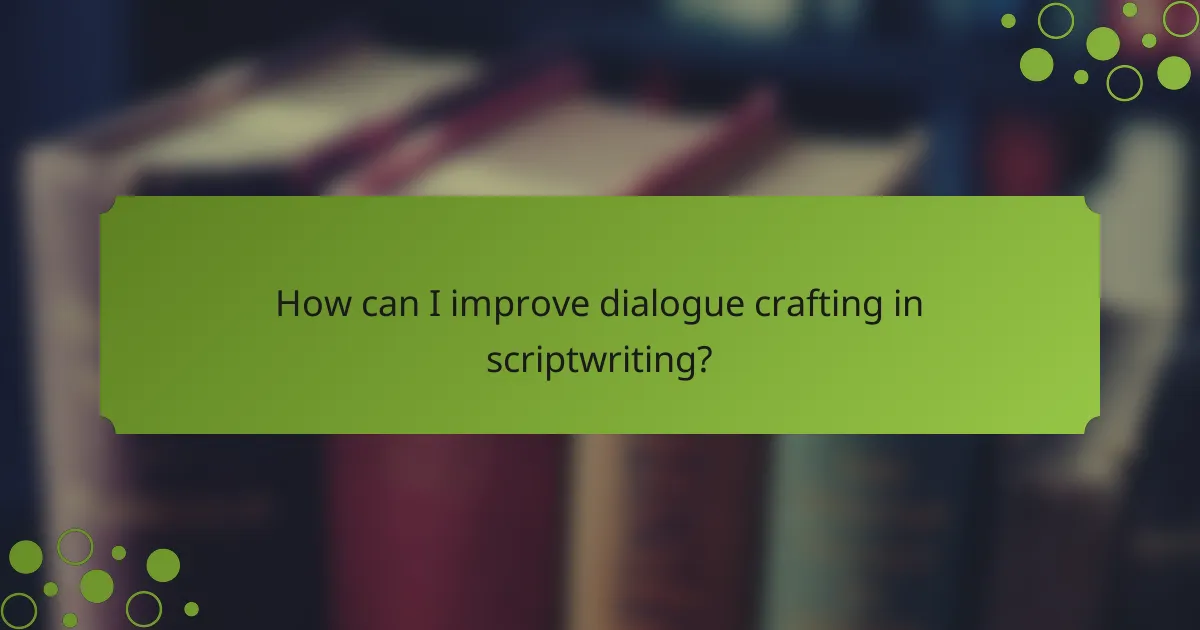 How can I improve dialogue crafting in scriptwriting?