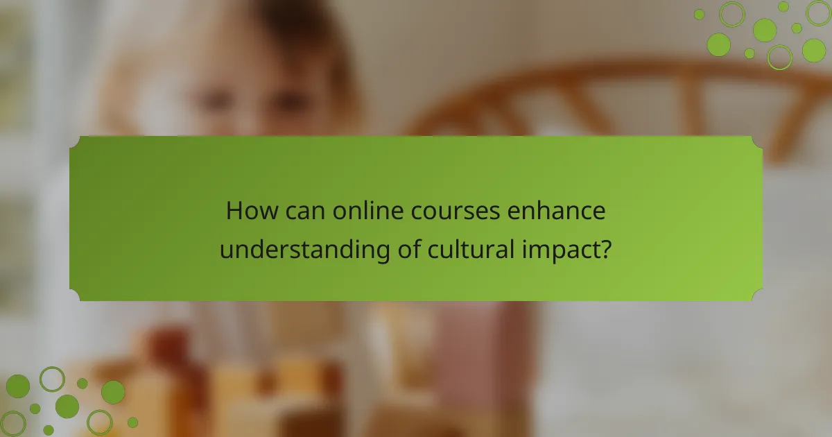 How can online courses enhance understanding of cultural impact?