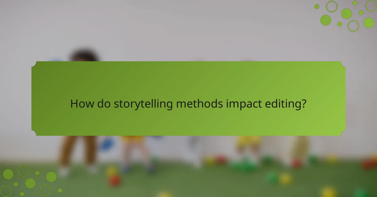 How do storytelling methods impact editing?