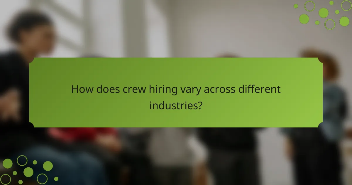 How does crew hiring vary across different industries?