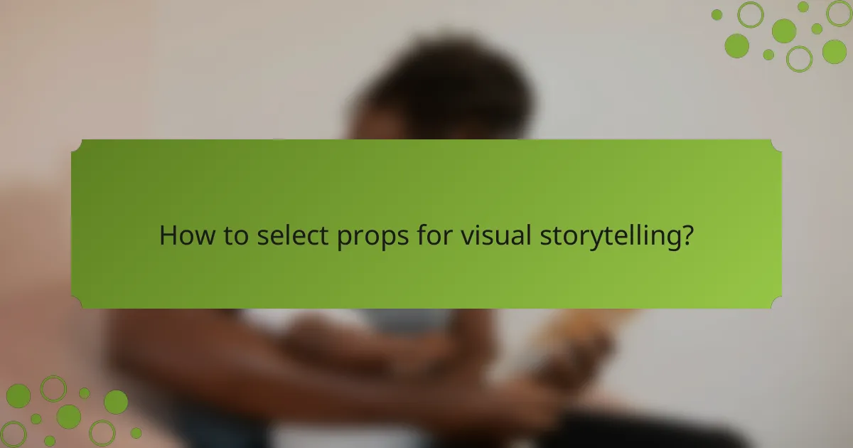 How to select props for visual storytelling?
