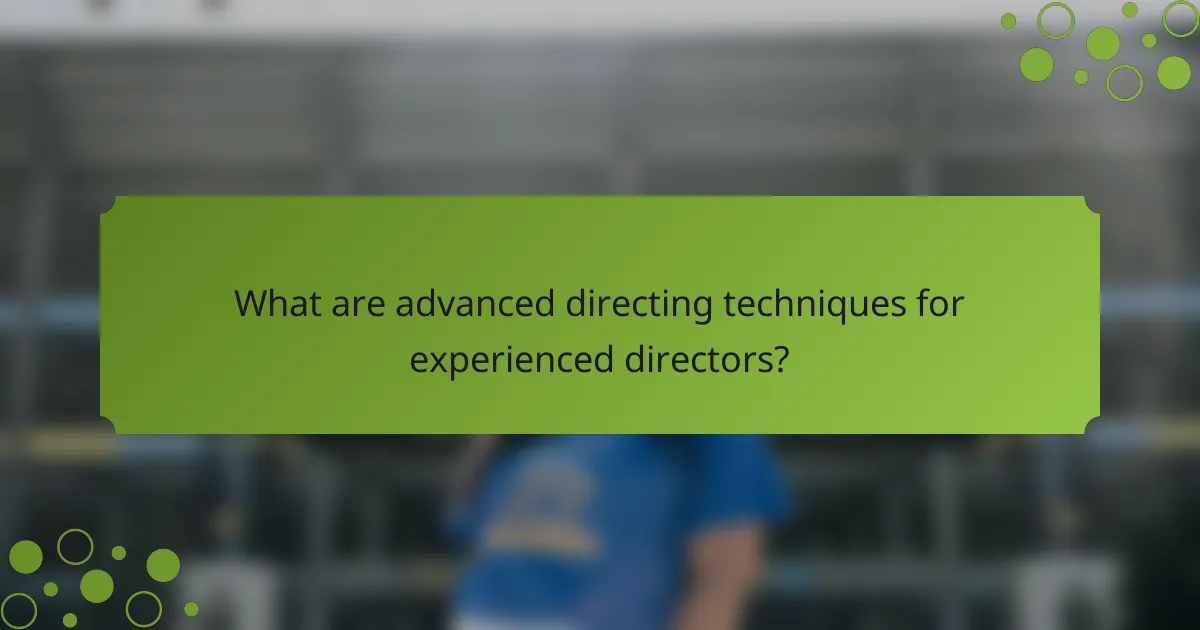 What are advanced directing techniques for experienced directors?