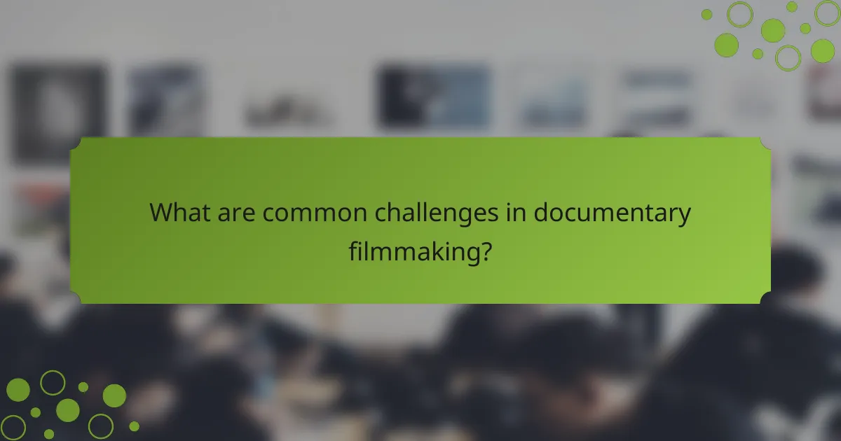 What are common challenges in documentary filmmaking?
