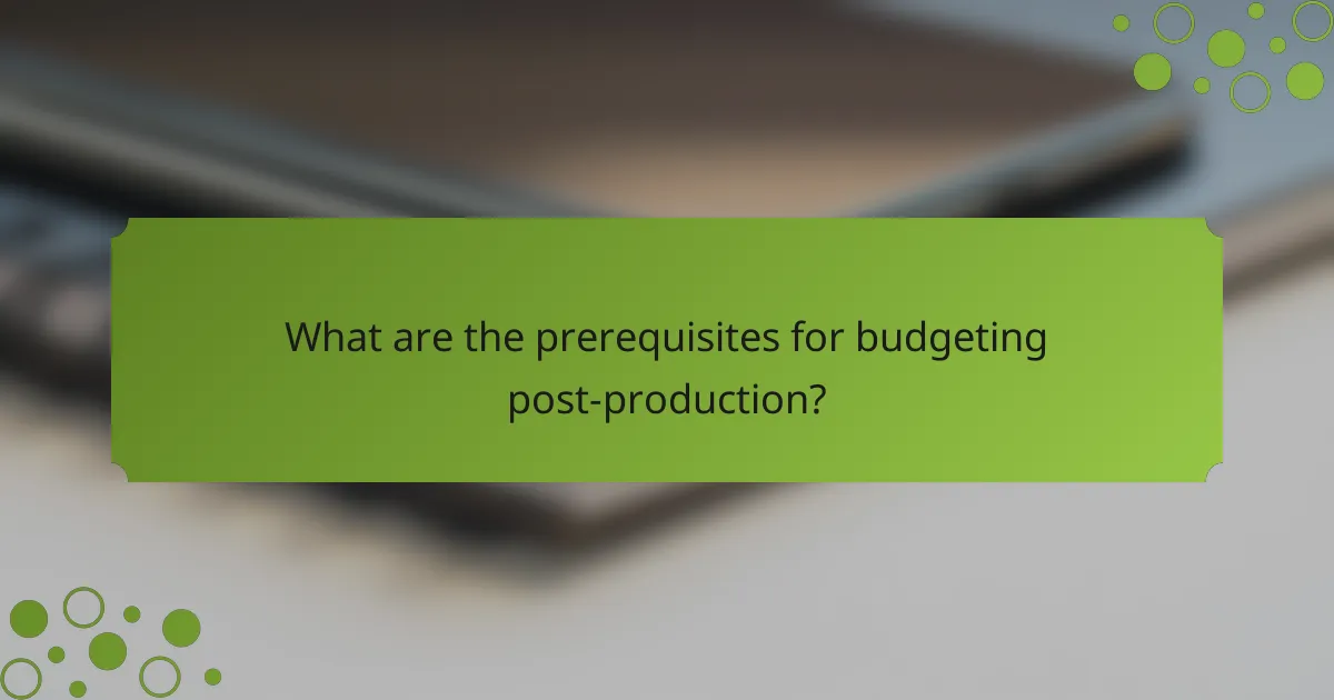 What are the prerequisites for budgeting post-production?