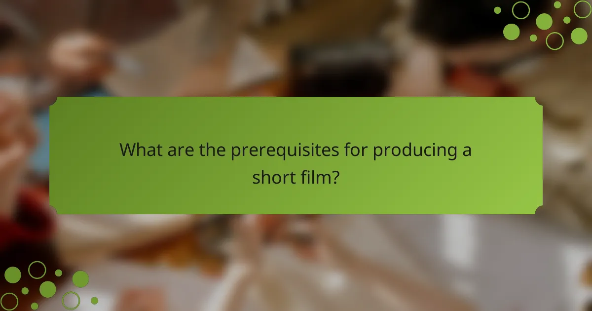 What are the prerequisites for producing a short film?