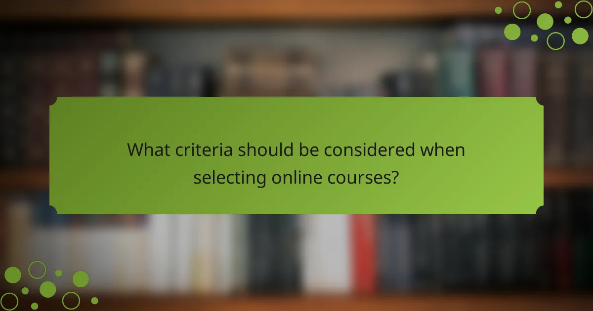 What criteria should be considered when selecting online courses?