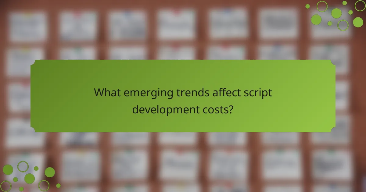 What emerging trends affect script development costs?