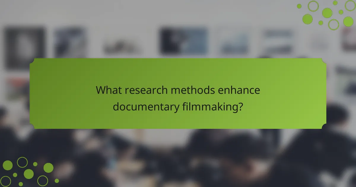 What research methods enhance documentary filmmaking?