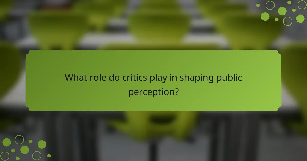 What role do critics play in shaping public perception?